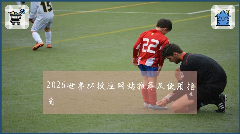 2026世界杯投注网站推荐及使用指南