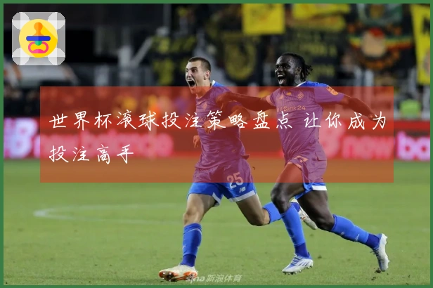 世界杯滚球投注策略盘点 让你成为投注高手